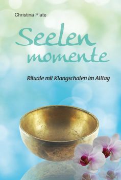 Buch Seelenemomente Rituale mit Klangschalen im Alltag Christina Plate